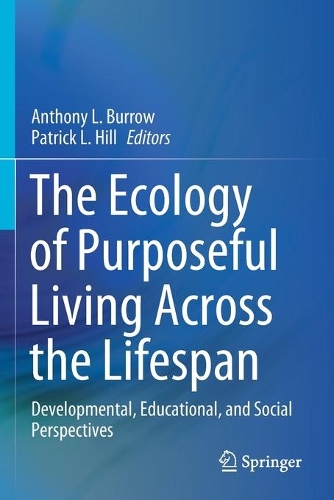 The Ecology of Purposeful Living Across the Lifespan: Developmental, Educational, and Social Perspectives. 2020 ed.
