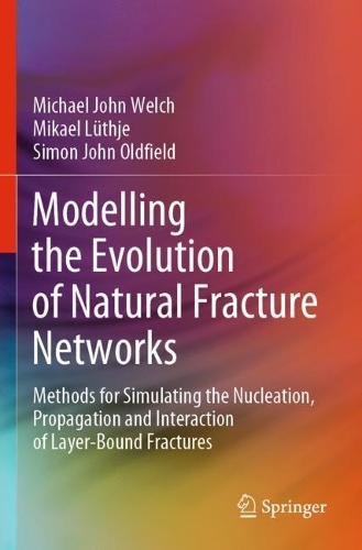Modelling the Evolution of Natural Fracture Networks: Methods for Simulating the Nucleation, Propagation and Interaction of Layer-Bound Fractures. 2020 ed.