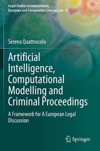 Artificial Intelligence, Computational Modelling and Criminal Proceedings: A Framework for A European Legal Discussion. 2020 ed.