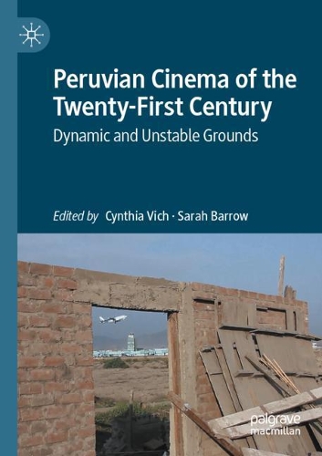 Peruvian Cinema of the Twenty-First Century: Dynamic and Unstable Grounds. 2020 ed.