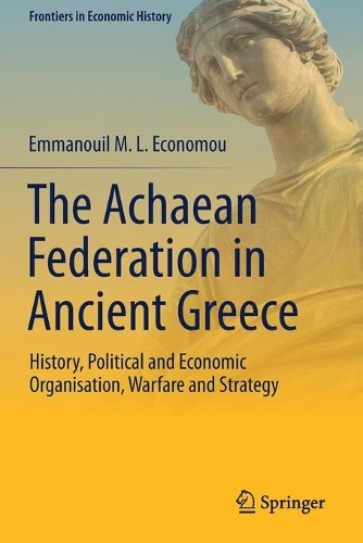 The Achaean Federation in Ancient Greece: History, Political and Economic Organisation, Warfare and Strategy. 2020 ed.