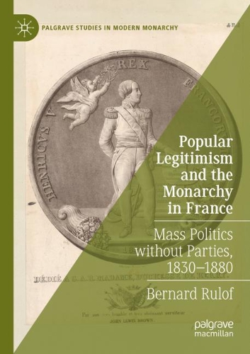 Popular Legitimism and the Monarchy in France: Mass Politics without Parties, 1830-1880. 2020 ed.