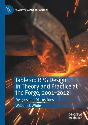 Tabletop RPG Design in Theory and Practice at the Forge, 2001-2012: Designs and Discussions. 2020 ed.