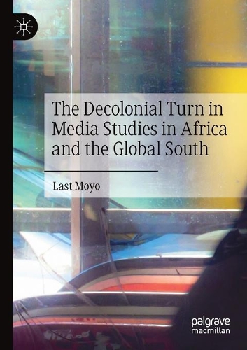 The Decolonial Turn in Media Studies in Africa and the Global South. 2020 ed.