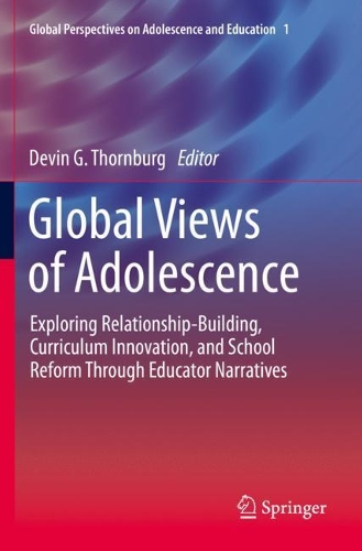 Global Views of Adolescence: Exploring Relationship-Building, Curriculum Innovation, and School Reform Through Educator Narratives. 2021 ed.