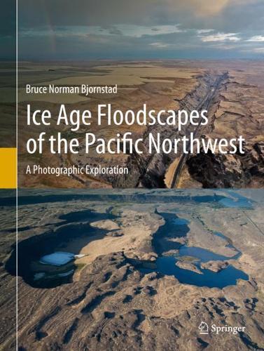 Ice Age Floodscapes of the Pacific Northwest: A Photographic Exploration. 2021 ed.