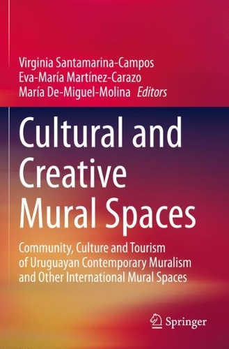 Cultural and Creative Mural Spaces: Community, Culture and Tourism of Uruguayan Contemporary Muralism and Other International Mural Spaces. 2021 ed.
