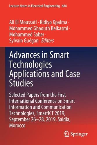 Advances in Smart Technologies Applications and Case Studies: Selected Papers from the First International Conference on Smart Information and Communication Technologies, SmartICT 2019, September 26-28, 2019, Saidia, Morocco. 2020 ed.