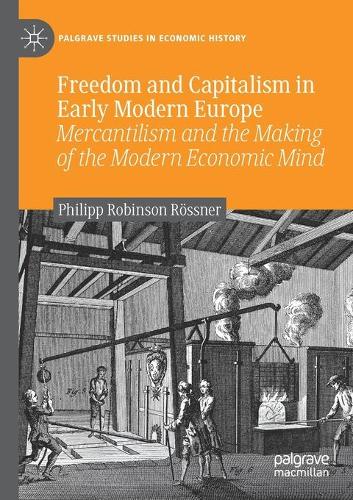 Freedom and Capitalism in Early Modern Europe: Mercantilism and the Making of the Modern Economic Mind. 2020 ed.