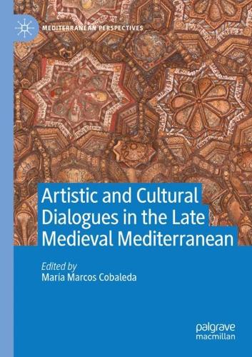 Artistic and Cultural Dialogues in the Late Medieval Mediterranean. 1st ed. 2021