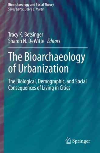 The Bioarchaeology of Urbanization: The Biological, Demographic, and Social Consequences of Living in Cities. 2020 ed.
