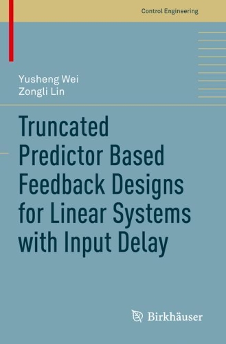 Truncated Predictor Based Feedback Designs for Linear Systems with Input Delay. 2021 ed.