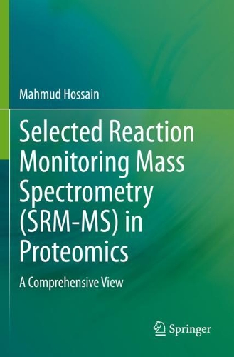 Selected Reaction Monitoring Mass Spectrometry (SRM-MS) in Proteomics: A Comprehensive View. 2020 ed.