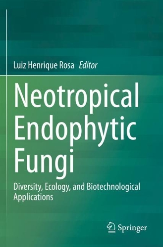 Neotropical Endophytic Fungi: Diversity, Ecology, and Biotechnological Applications. 2021 ed.
