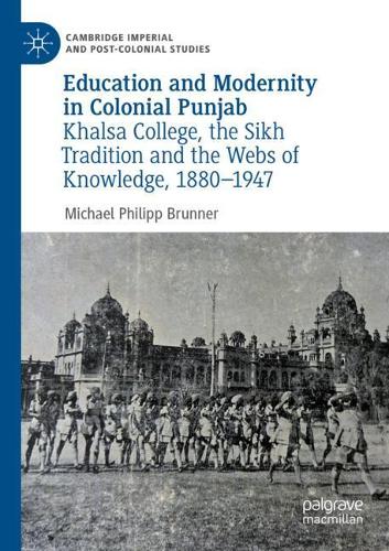 Education and Modernity in Colonial Punjab: Khalsa College, the Sikh Tradition and the Webs of Knowledge, 1880-1947. 1st ed. 2020