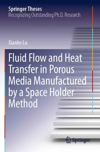 Fluid Flow and Heat Transfer in Porous Media Manufactured by a Space Holder Method. 2020 ed.