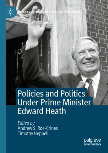 Policies and Politics Under Prime Minister Edward Heath. 2021 ed.