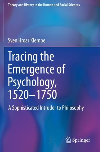 Tracing the Emergence of Psychology, 1520-?1750: A Sophisticated Intruder to Philosophy. 2020 ed.