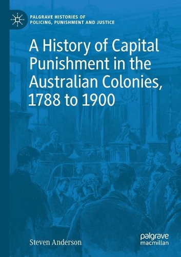 A History of Capital Punishment in the Australian Colonies, 1788 to 1900. 2020 ed.