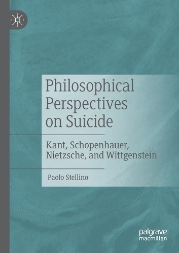Philosophical Perspectives on Suicide: Kant, Schopenhauer, Nietzsche, and Wittgenstein. 2020 ed.