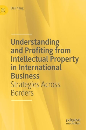 Understanding and Profiting from Intellectual Property in International Business: Strategies Across Borders. Third Edition 2021