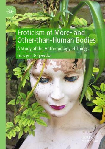 Eroticism of More- and Other-than-Human Bodies: A Study of the Anthropology of Things. 2020 ed.
