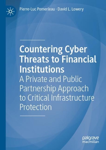 Countering Cyber Threats to Financial Institutions: A Private and Public Partnership Approach to Critical Infrastructure Protection. 2020 ed.