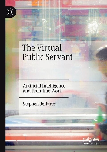 The Virtual Public Servant: Artificial Intelligence and Frontline Work. 2021 ed.