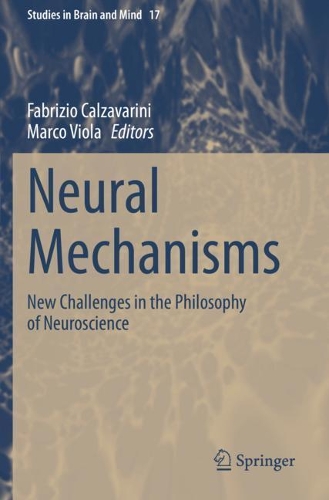 Neural Mechanisms: New Challenges in the Philosophy of Neuroscience. 2021 ed.