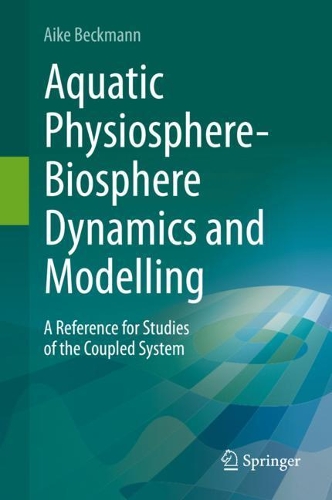 Aquatic Physiosphere-Biosphere Dynamics and Modelling: A Reference for Studies of the Coupled System. 2021 ed.