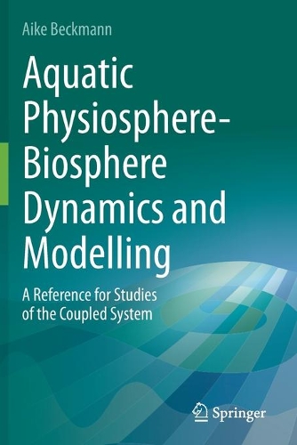 Aquatic Physiosphere-Biosphere Dynamics and Modelling: A Reference for Studies of the Coupled System. 2021 ed.