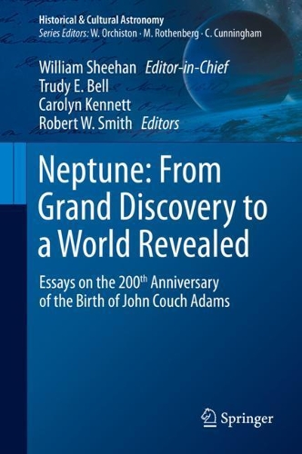 Neptune: From Grand Discovery to a World Revealed: Essays on the 200th Anniversary of the Birth of John Couch Adams. 2021 ed.