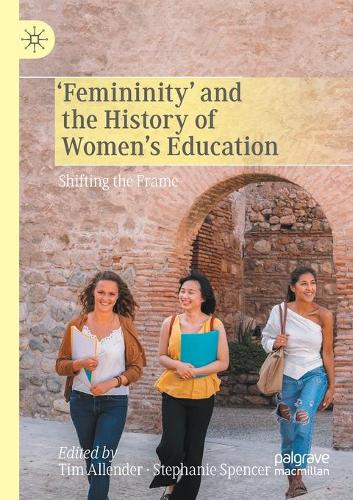 Femininity' and the History of Women's Education: Shifting the Frame. 2021 ed.