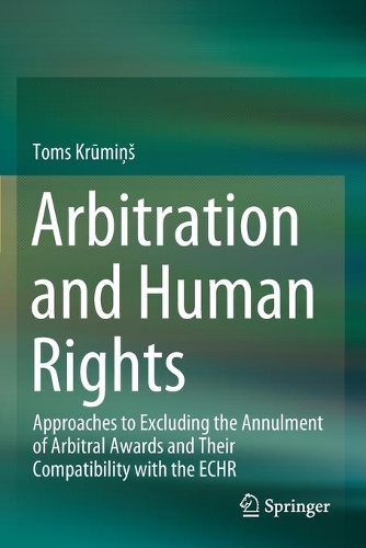 Arbitration and Human Rights: Approaches to Excluding the Annulment of Arbitral Awards and Their Compatibility with the ECHR. 2020 ed.