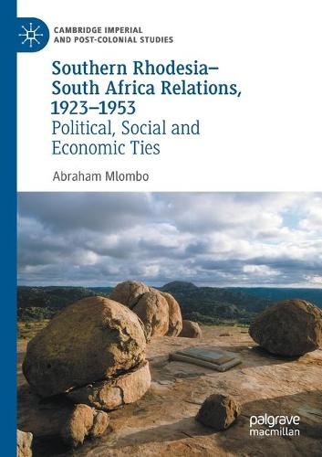 Southern Rhodesia-South Africa Relations, 1923-1953: Political, Social and Economic Ties. 2020 ed.