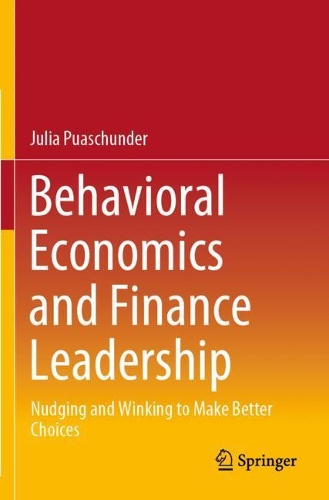 Behavioral Economics and Finance Leadership: Nudging and Winking to Make Better Choices. 2020 ed.