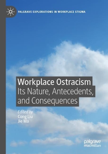 Workplace Ostracism: Its Nature, Antecedents, and Consequences. 2021 ed.