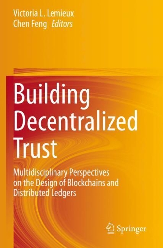 Building Decentralized Trust: Multidisciplinary Perspectives on the Design of Blockchains and Distributed Ledgers. 2021 ed.