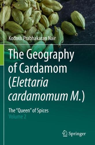 The Geography of Cardamom (Elettaria cardamomum M.): The "Queen" of Spices - Volume 2. 2020 ed.