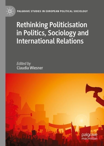 Rethinking Politicisation in Politics, Sociology and International Relations.