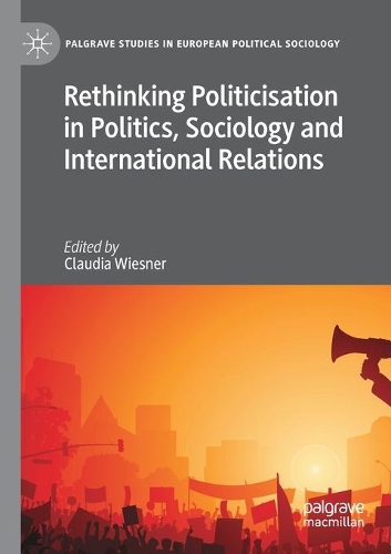 Rethinking Politicisation in Politics, Sociology and International Relations. 2021 ed.