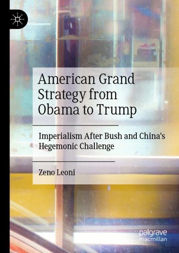 American Grand Strategy from Obama to Trump: Imperialism After Bush and China's Hegemonic Challenge. 2021 ed.