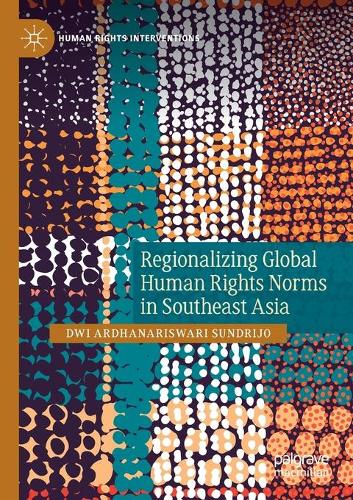 Regionalizing Global Human Rights Norms in Southeast Asia. 2021 ed.
