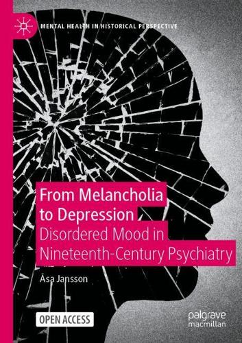 From Melancholia to Depression: Disordered Mood in Nineteenth-Century Psychiatry. 1st ed. 2021