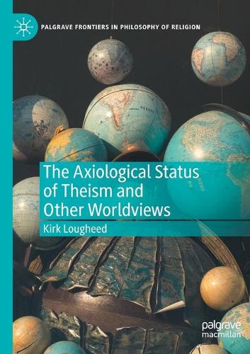 The Axiological Status of Theism and Other Worldviews. 2020 ed.