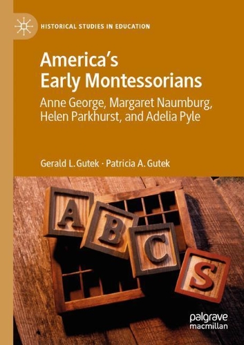 America's Early Montessorians: Anne George, Margaret Naumburg, Helen Parkhurst and Adelia Pyle. 2020 ed.