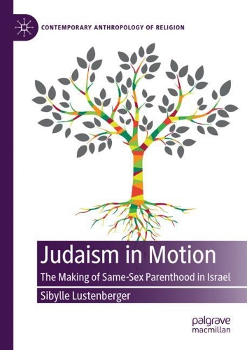 Judaism in Motion: The Making of Same-Sex Parenthood in Israel.