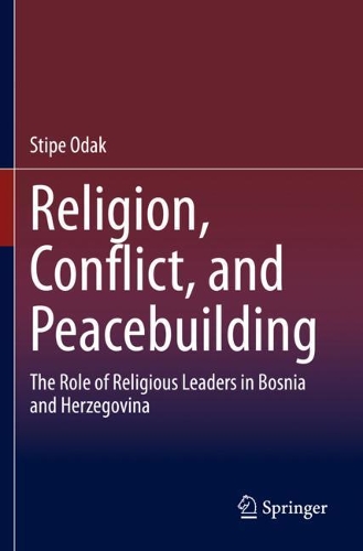 Religion, Conflict, and Peacebuilding: The Role of Religious Leaders in Bosnia and Herzegovina. 2021 ed.