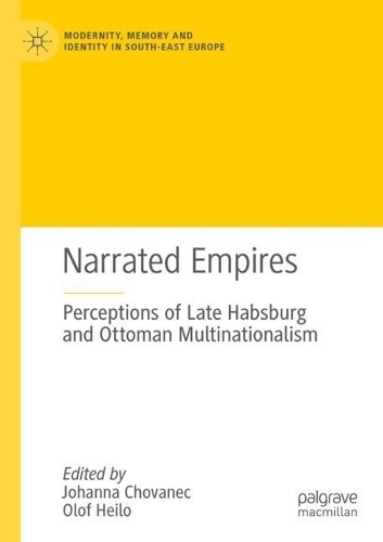 Narrated Empires: Perceptions of Late Habsburg and Ottoman Multinationalism. 2021 ed.