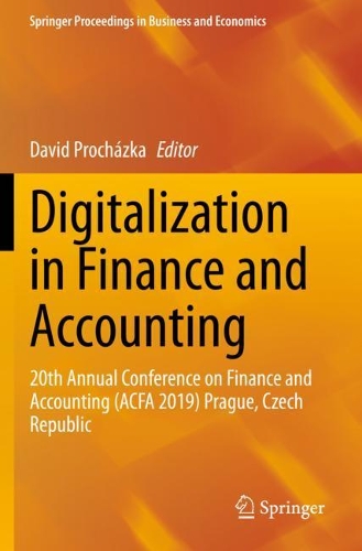 Digitalization in Finance and Accounting: 20th Annual Conference on Finance and Accounting (ACFA 2019) Prague, Czech Republic. 2021 ed.